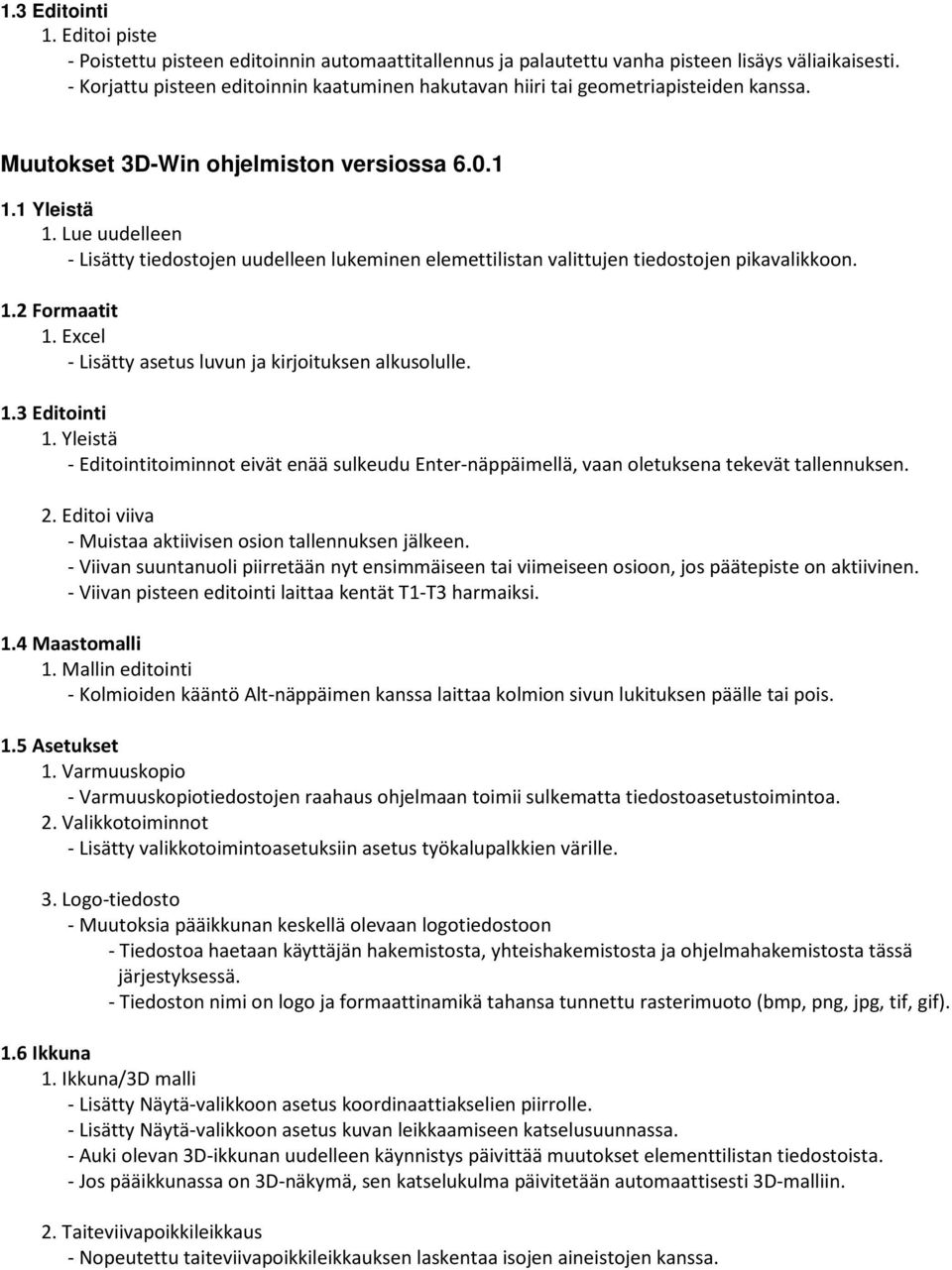 Lue uudelleen - Lisätty tiedostojen uudelleen lukeminen elemettilistan valittujen tiedostojen pikavalikkoon. 1.2 Formaatit 1. Excel - Lisätty asetus luvun ja kirjoituksen alkusolulle. 1.3 Editointi 1.