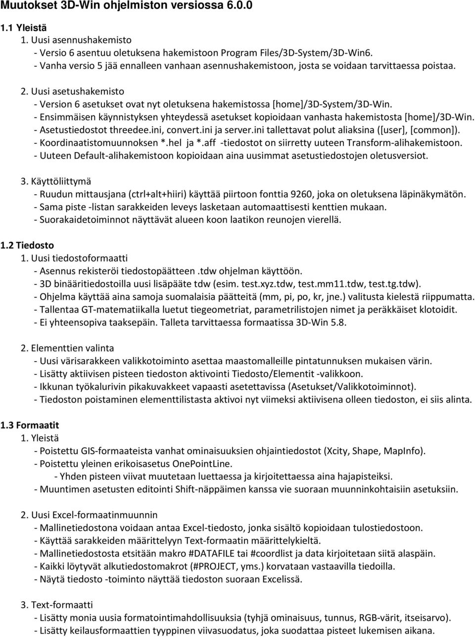 Uusi asetushakemisto - Version 6 asetukset ovat nyt oletuksena hakemistossa [home]/3d-system/3d-win. - Ensimmäisen käynnistyksen yhteydessä asetukset kopioidaan vanhasta hakemistosta [home]/3d-win.