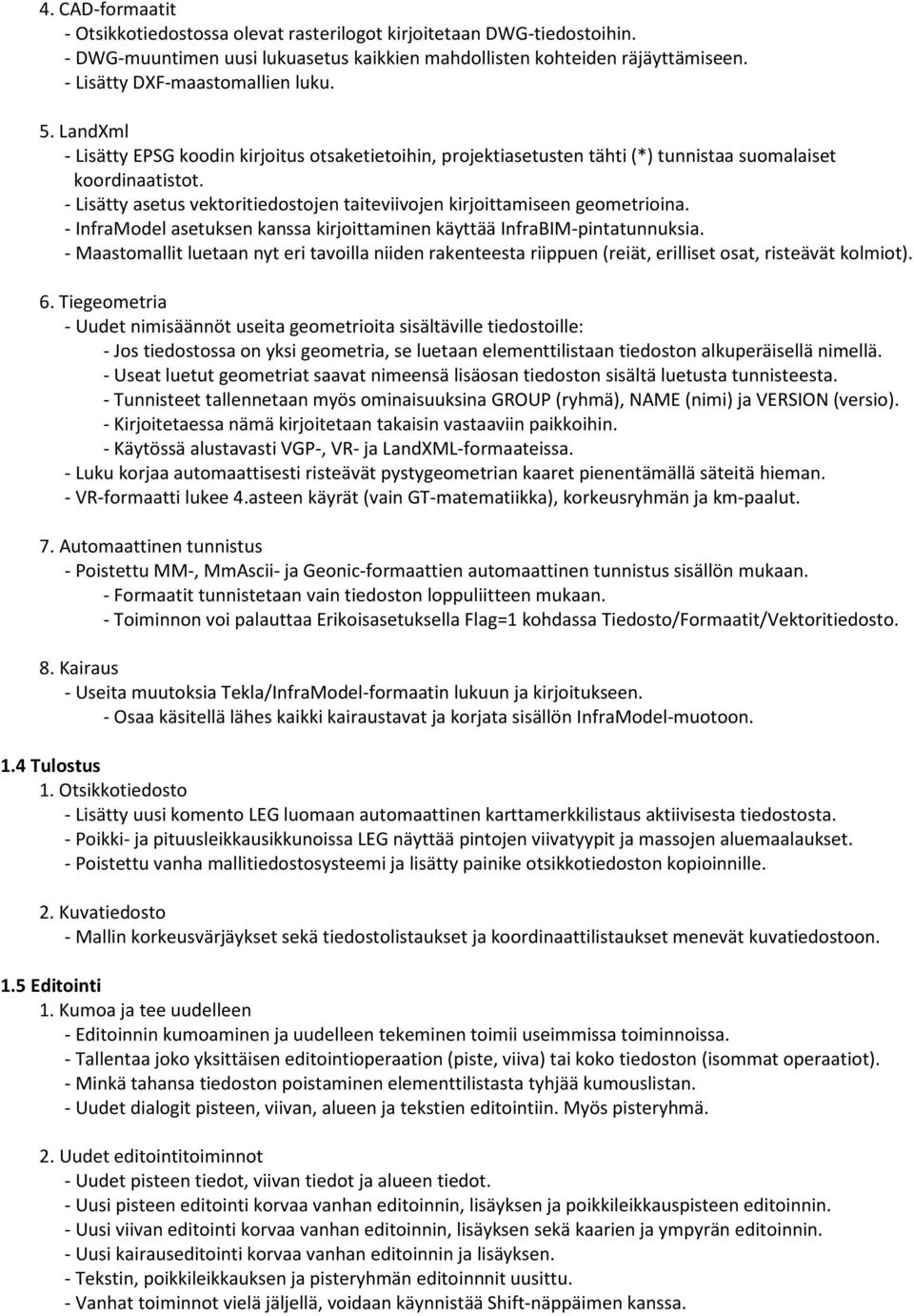 - Lisätty asetus vektoritiedostojen taiteviivojen kirjoittamiseen geometrioina. - InfraModel asetuksen kanssa kirjoittaminen käyttää InfraBIM-pintatunnuksia.