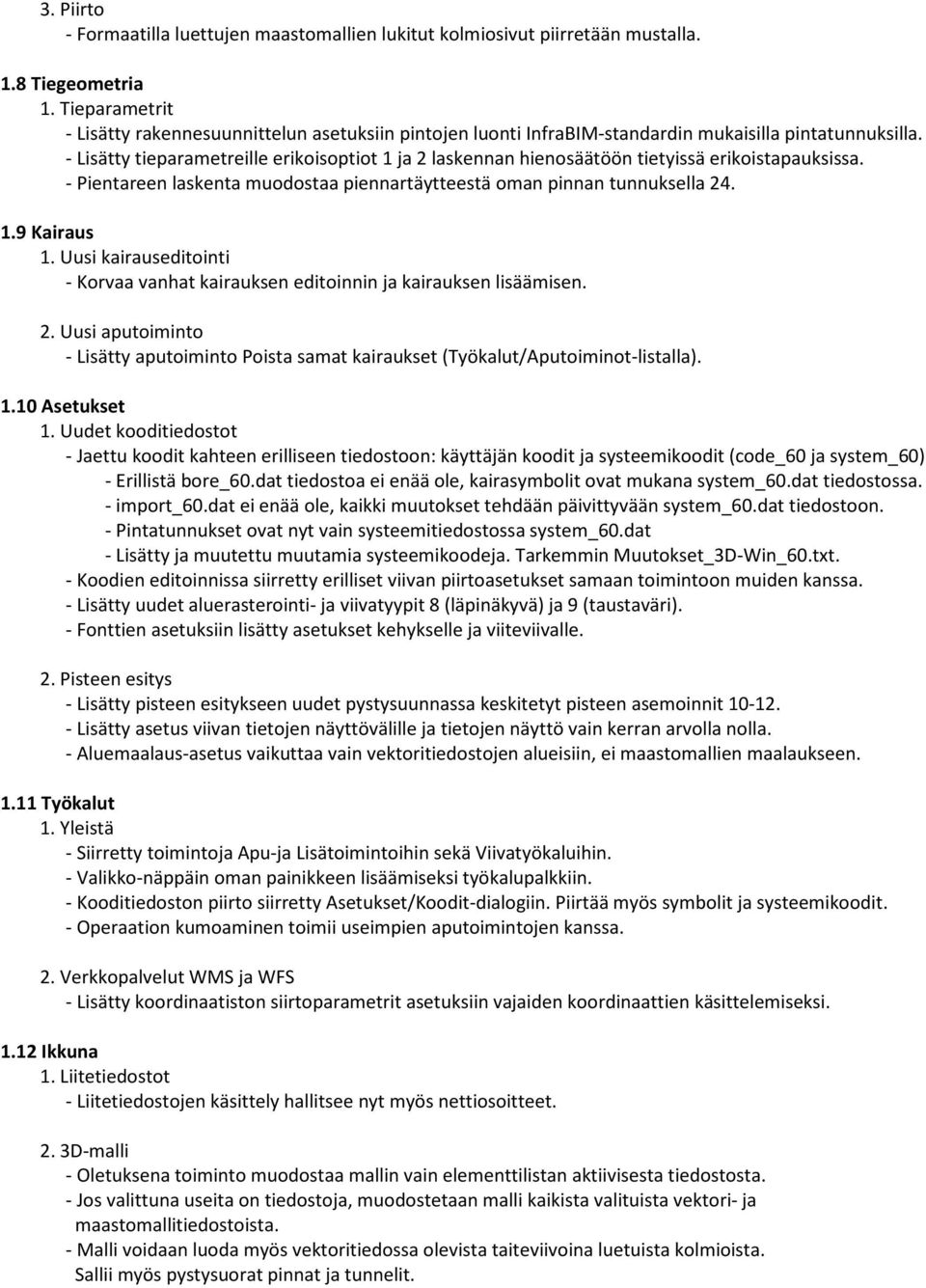 - Lisätty tieparametreille erikoisoptiot 1 ja 2 laskennan hienosäätöön tietyissä erikoistapauksissa. - Pientareen laskenta muodostaa piennartäytteestä oman pinnan tunnuksella 24. 1.9 Kairaus 1.