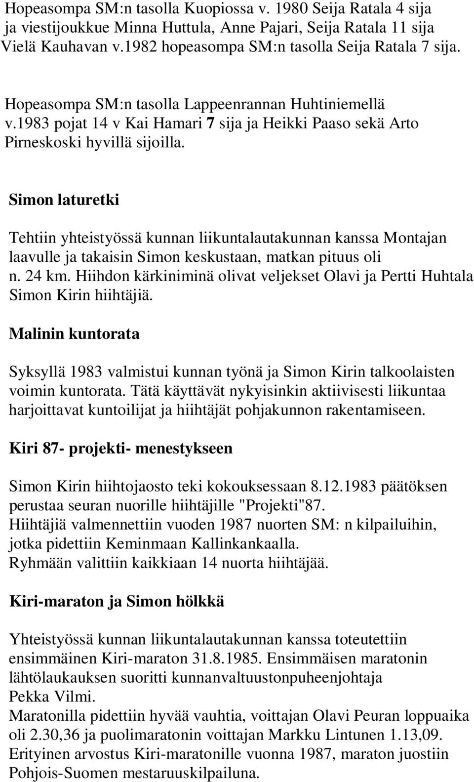 Simon laturetki Tehtiin yhteistyössä kunnan liikuntalautakunnan kanssa Montajan laavulle ja takaisin Simon keskustaan, matkan pituus oli n. 24 km.