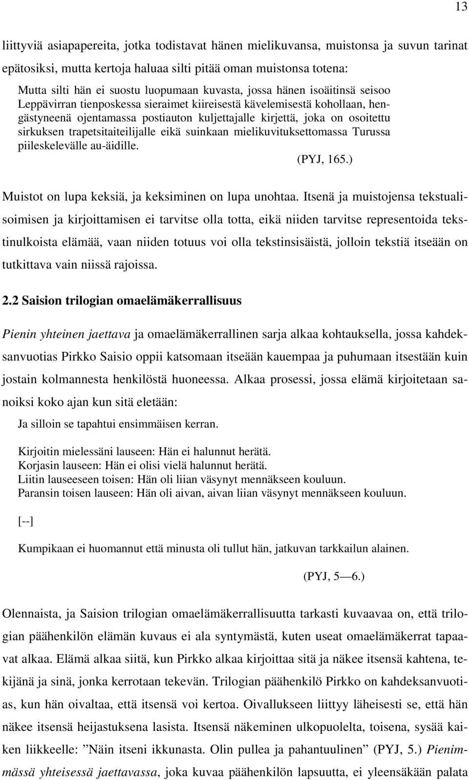 trapetsitaiteilijalle eikä suinkaan mielikuvituksettomassa Turussa piileskelevälle au-äidille. (PYJ, 165.) Muistot on lupa keksiä, ja keksiminen on lupa unohtaa.