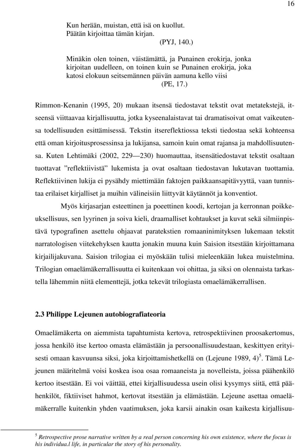 ) Rimmon-Kenanin (1995, 20) mukaan itsensä tiedostavat tekstit ovat metatekstejä, itseensä viittaavaa kirjallisuutta, jotka kyseenalaistavat tai dramatisoivat omat vaikeutensa todellisuuden