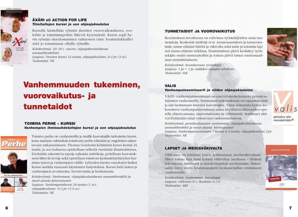 nuoret, ohjaajakoulutuksessa ammattihenkilöstö Laajuus: Nuorten kurssi 12 tuntia, ohjaajakoulutus 3+2 pv (2 ov) Vanhemmuuden tukeminen, vuorovaikutus- ja tunnetaidot TOIMIVA PERHE KURSSI Vanhempien