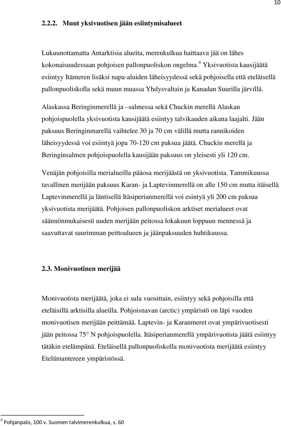 Alaskassa Beringinmerellä ja salmessa sekä Chuckin merellä Alaskan pohjoispuolella yksivuotista kausijäätä esiintyy talvikauden aikana laajalti.