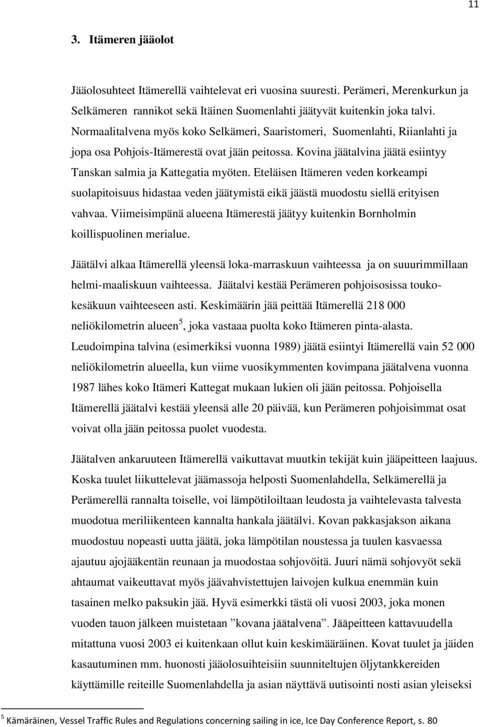 Eteläisen Itämeren veden korkeampi suolapitoisuus hidastaa veden jäätymistä eikä jäästä muodostu siellä erityisen vahvaa.