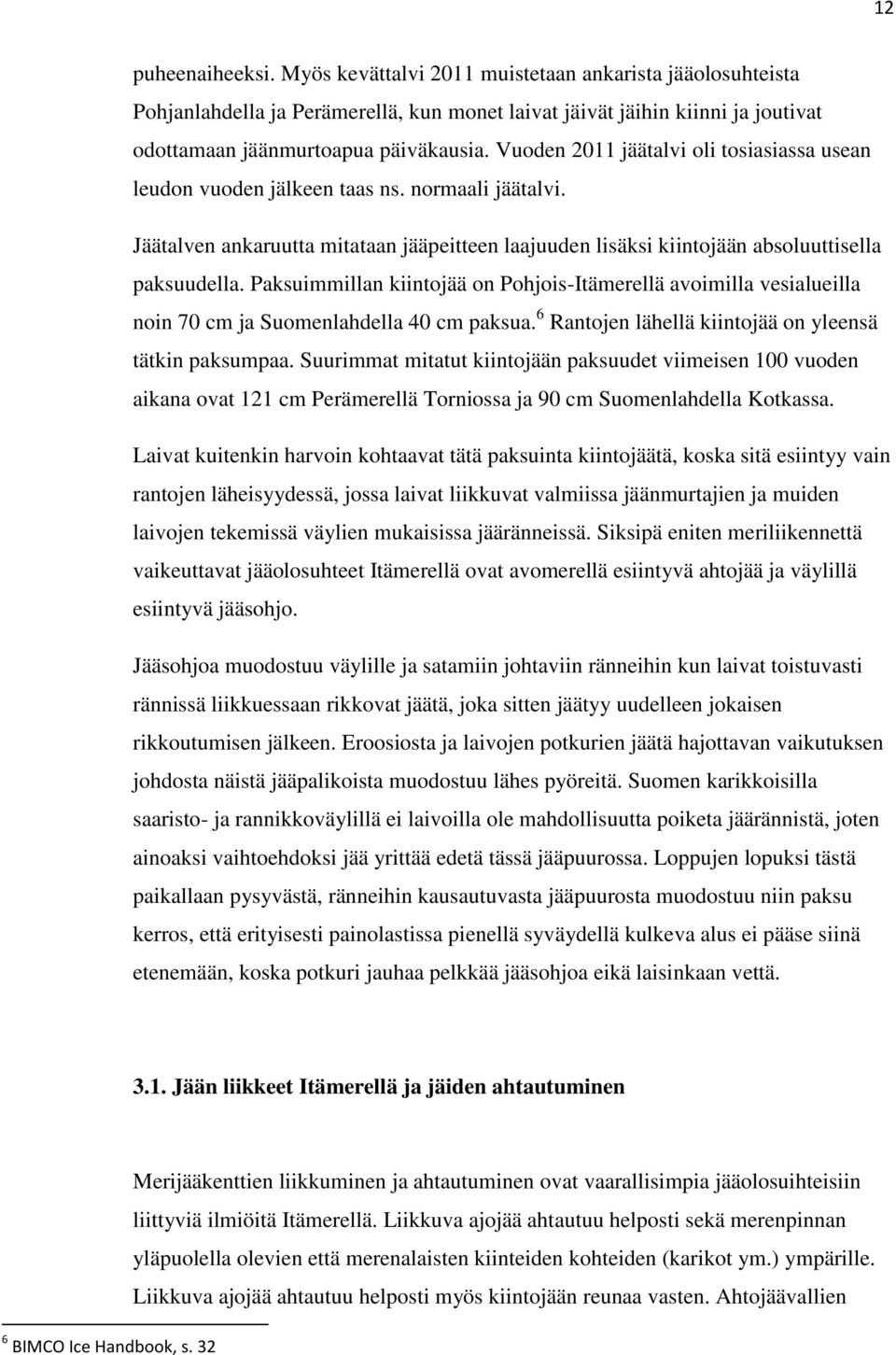 Paksuimmillan kiintojää on Pohjois-Itämerellä avoimilla vesialueilla noin 70 cm ja Suomenlahdella 40 cm paksua. 6 Rantojen lähellä kiintojää on yleensä tätkin paksumpaa.