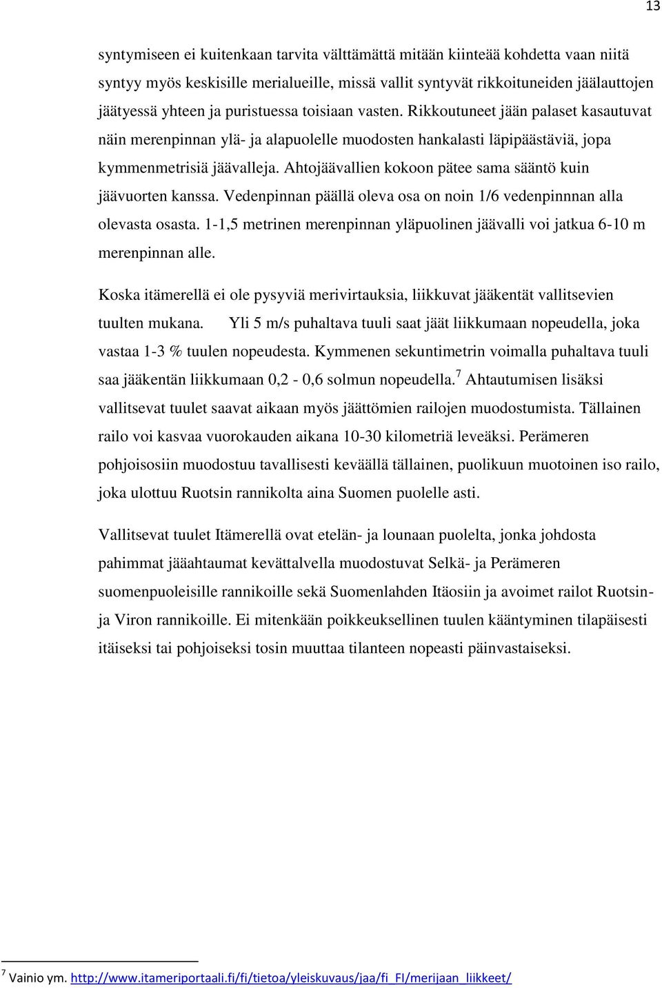 Ahtojäävallien kokoon pätee sama sääntö kuin jäävuorten kanssa. Vedenpinnan päällä oleva osa on noin 1/6 vedenpinnnan alla olevasta osasta.