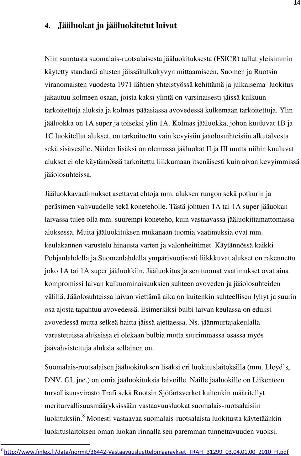 ja kolmas pääasiassa avovedessä kulkemaan tarkoitettuja. Ylin jääluokka on 1A super ja toiseksi ylin 1A.