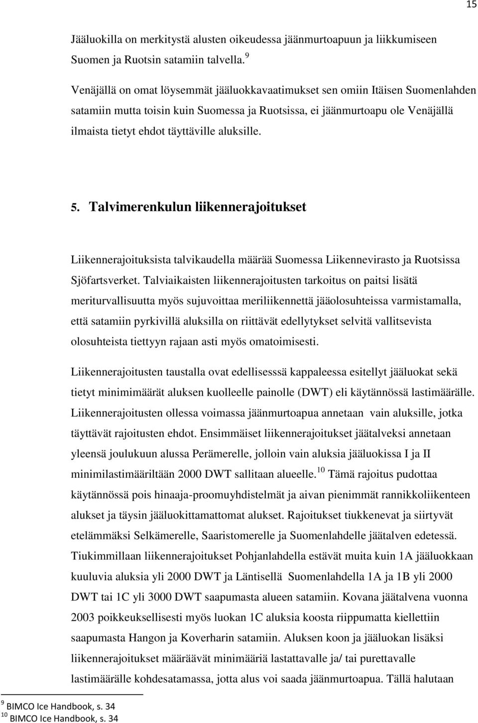 aluksille. 5. Talvimerenkulun liikennerajoitukset 9 BIMCO Ice Handbook, s. 34 10 BIMCO Ice Handbook, s.