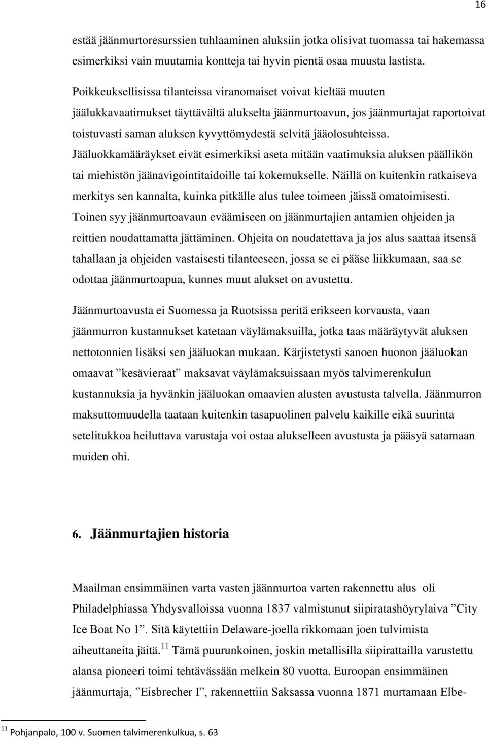 selvitä jääolosuhteissa. Jääluokkamääräykset eivät esimerkiksi aseta mitään vaatimuksia aluksen päällikön tai miehistön jäänavigointitaidoille tai kokemukselle.