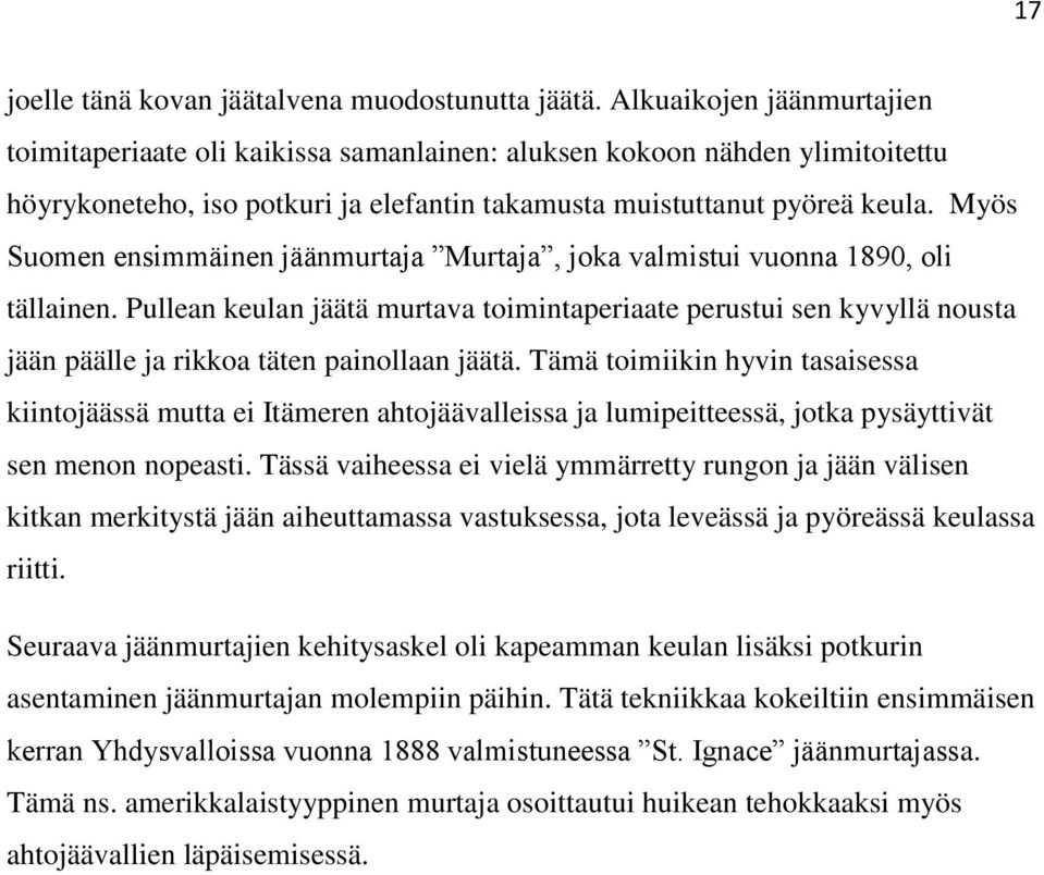 Myös Suomen ensimmäinen jäänmurtaja Murtaja, joka valmistui vuonna 1890, oli tällainen.