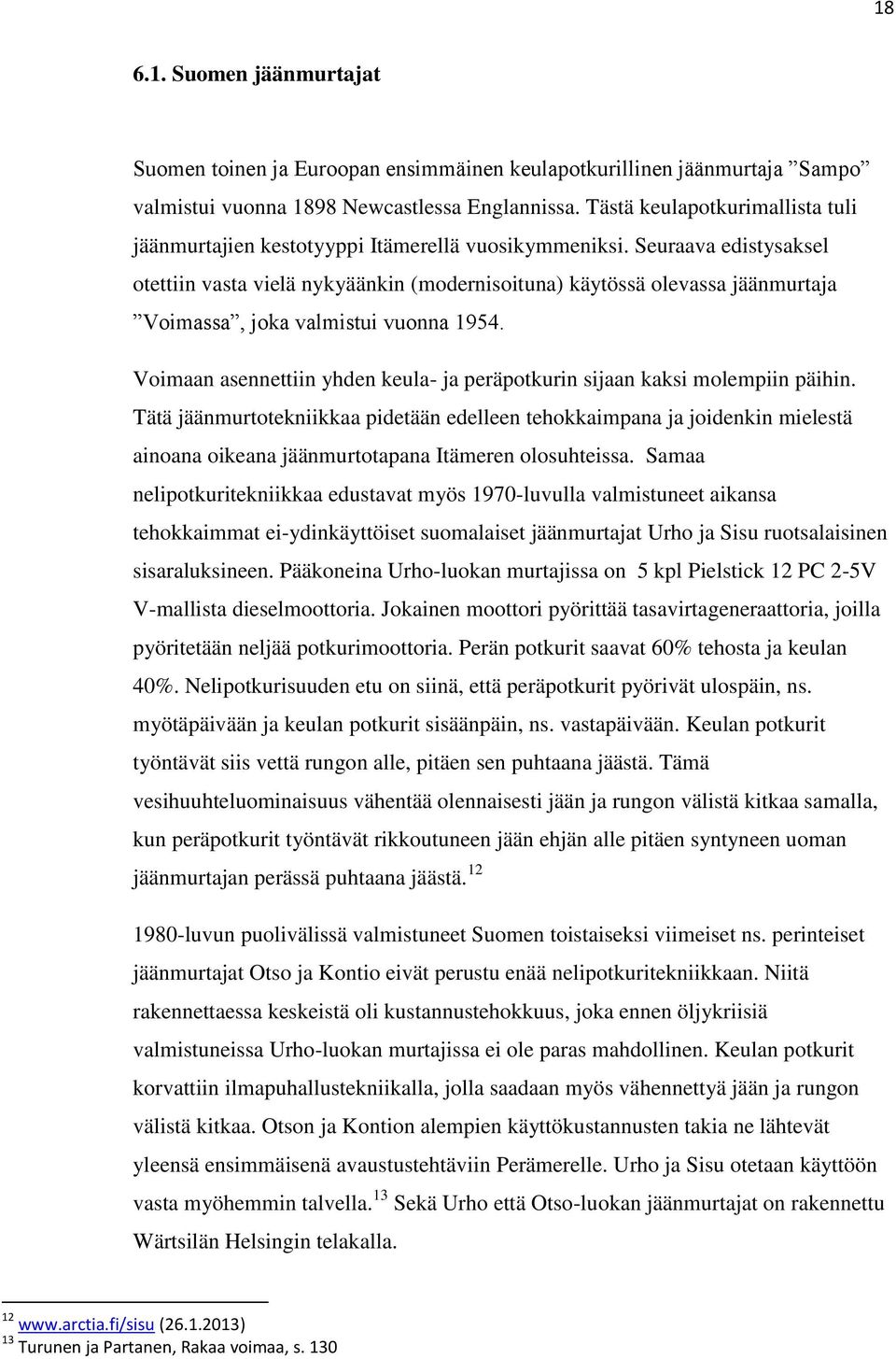 Seuraava edistysaksel otettiin vasta vielä nykyäänkin (modernisoituna) käytössä olevassa jäänmurtaja Voimassa, joka valmistui vuonna 1954.