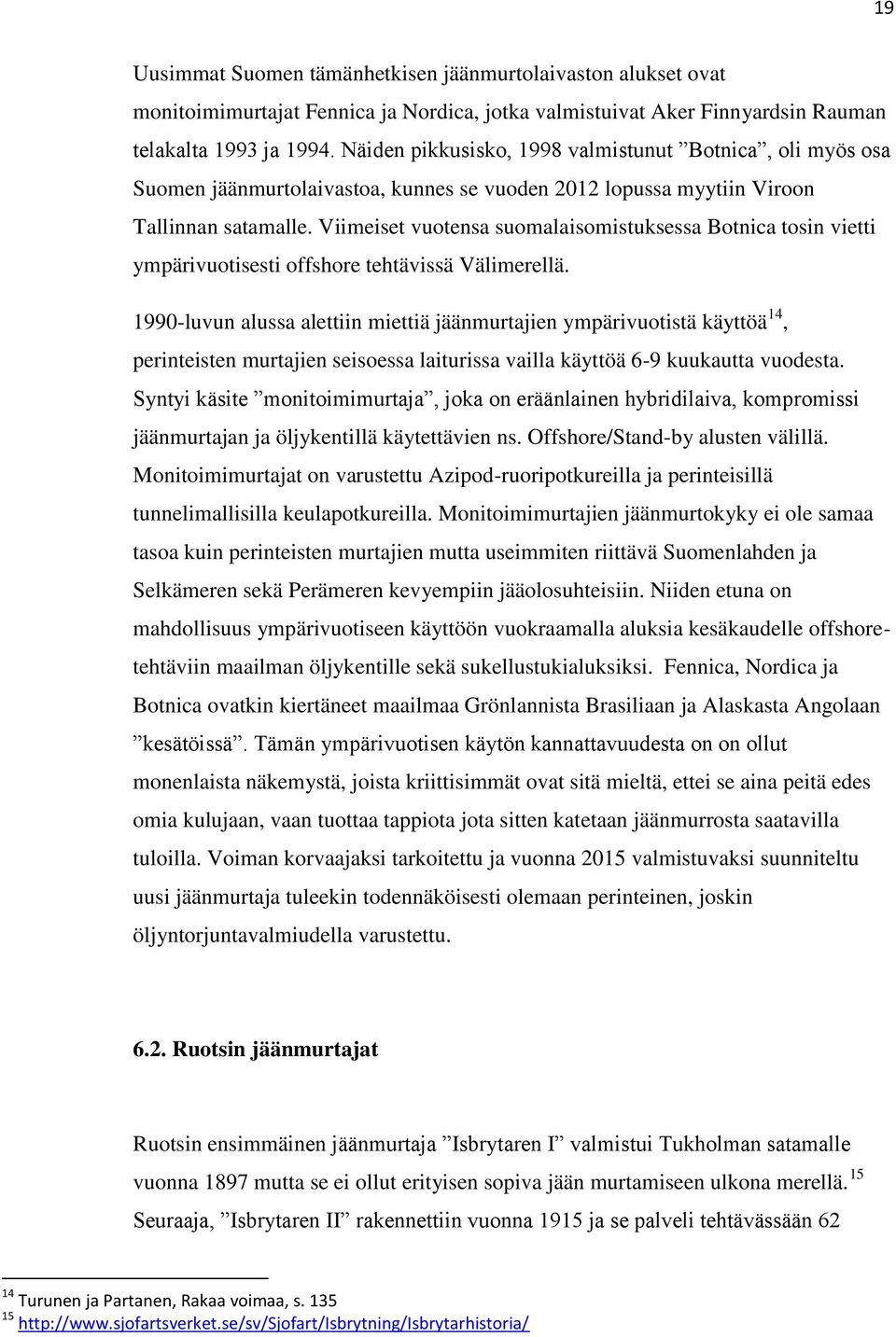 Viimeiset vuotensa suomalaisomistuksessa Botnica tosin vietti ympärivuotisesti offshore tehtävissä Välimerellä.