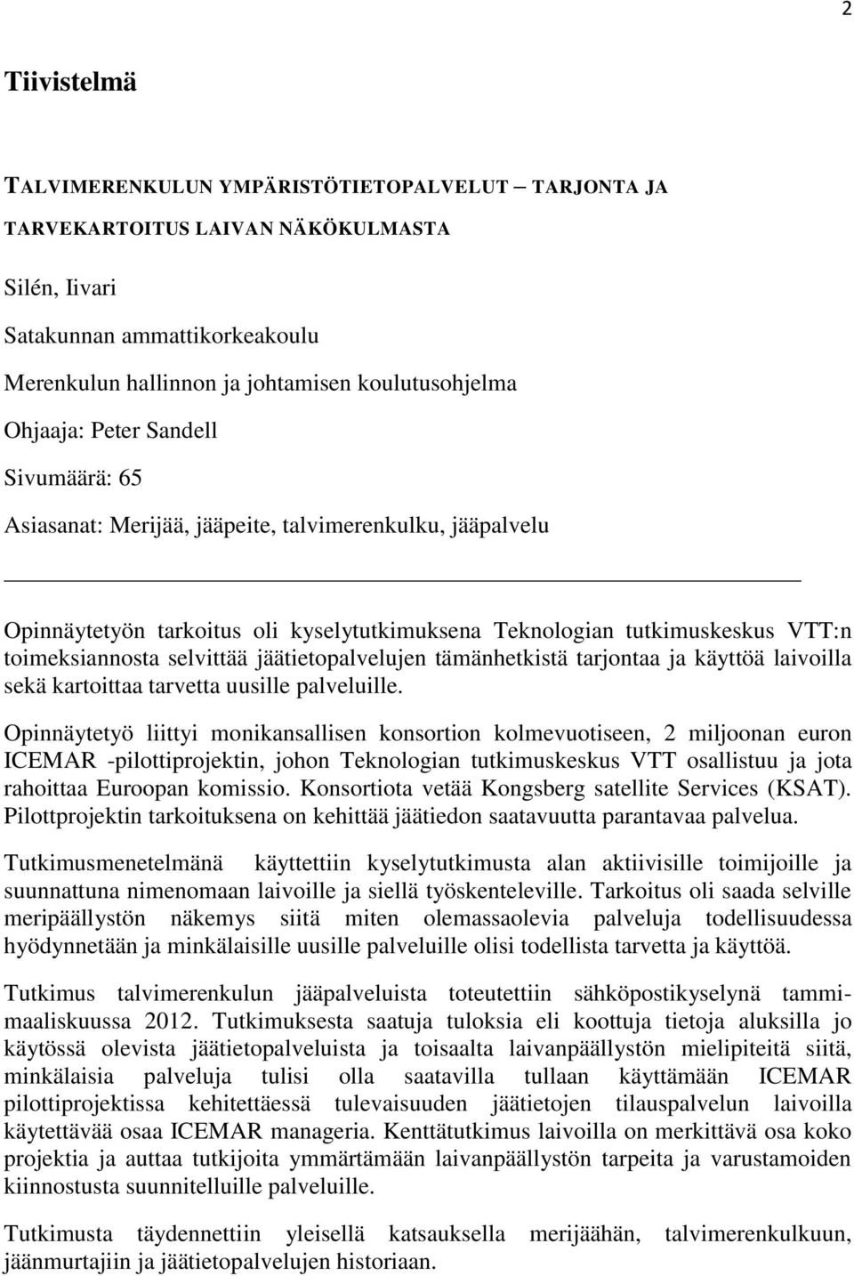 selvittää jäätietopalvelujen tämänhetkistä tarjontaa ja käyttöä laivoilla sekä kartoittaa tarvetta uusille palveluille.