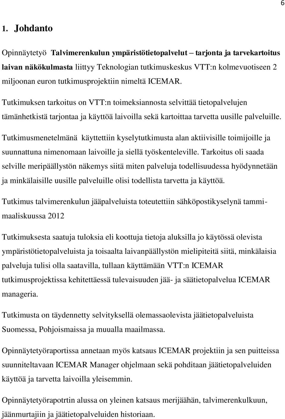 Tutkimusmenetelmänä käyttettiin kyselytutkimusta alan aktiivisille toimijoille ja suunnattuna nimenomaan laivoille ja siellä työskenteleville.