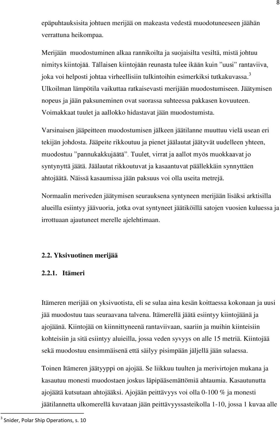 3 Ulkoilman lämpötila vaikuttaa ratkaisevasti merijään muodostumiseen. Jäätymisen nopeus ja jään paksuneminen ovat suorassa suhteessa pakkasen kovuuteen.