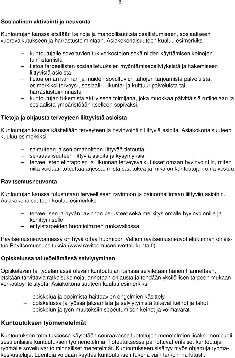 hakemiseen liittyvistä asioista tietoa oman kunnan ja muiden soveltuvien tahojen tarjoamista palveluista, esimerkiksi terveys-, sosiaali-, liikunta- ja kulttuuripalveluista tai harrastustoiminnasta