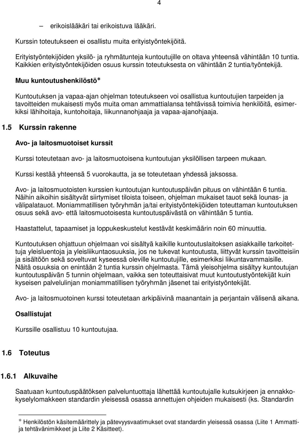 Muu kuntoutushenkilöstö Kuntoutuksen ja vapaa-ajan ohjelman toteutukseen voi osallistua kuntoutujien tarpeiden ja tavoitteiden mukaisesti myös muita oman ammattialansa tehtävissä toimivia henkilöitä,