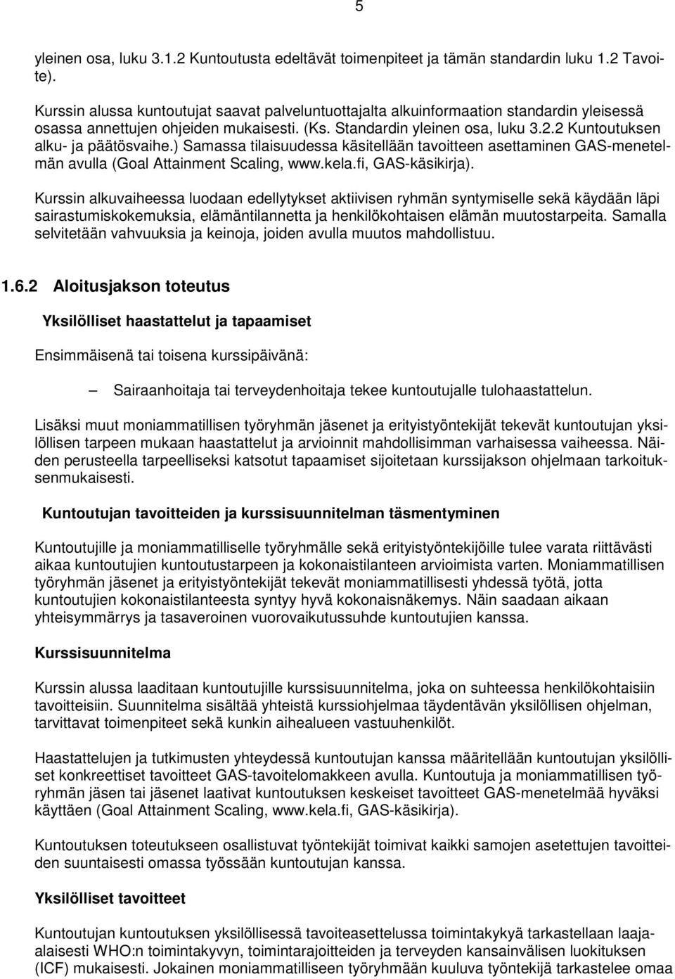 2 Kuntoutuksen alku- ja päätösvaihe.) Samassa tilaisuudessa käsitellään tavoitteen asettaminen GAS-menetelmän avulla (Goal Attainment Scaling, www.kela.fi, GAS-käsikirja).