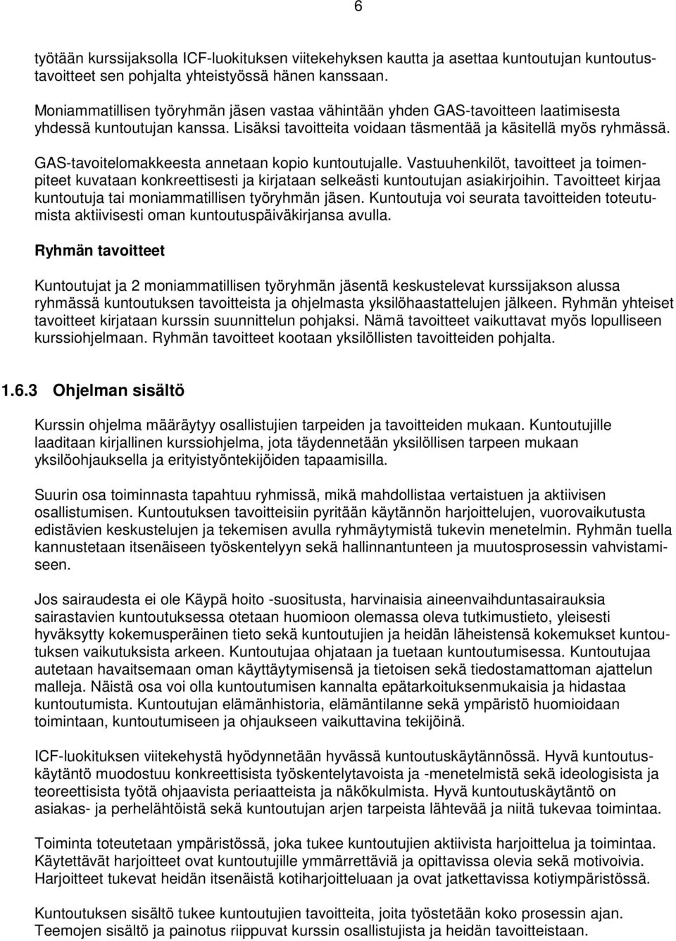 GAS-tavoitelomakkeesta annetaan kopio kuntoutujalle. Vastuuhenkilöt, tavoitteet ja toimenpiteet kuvataan konkreettisesti ja kirjataan selkeästi kuntoutujan asiakirjoihin.