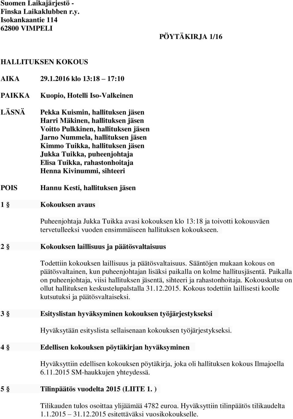 16 HALLITUKSEN KOKOUS AIKA 29.1.2016 klo 13:18 17:10 PAIKKA LÄSNÄ POIS Kuopio, Hotelli Iso-Valkeinen Pekka Kuismin, hallituksen jäsen Harri Mäkinen, hallituksen jäsen Voitto Pulkkinen, hallituksen