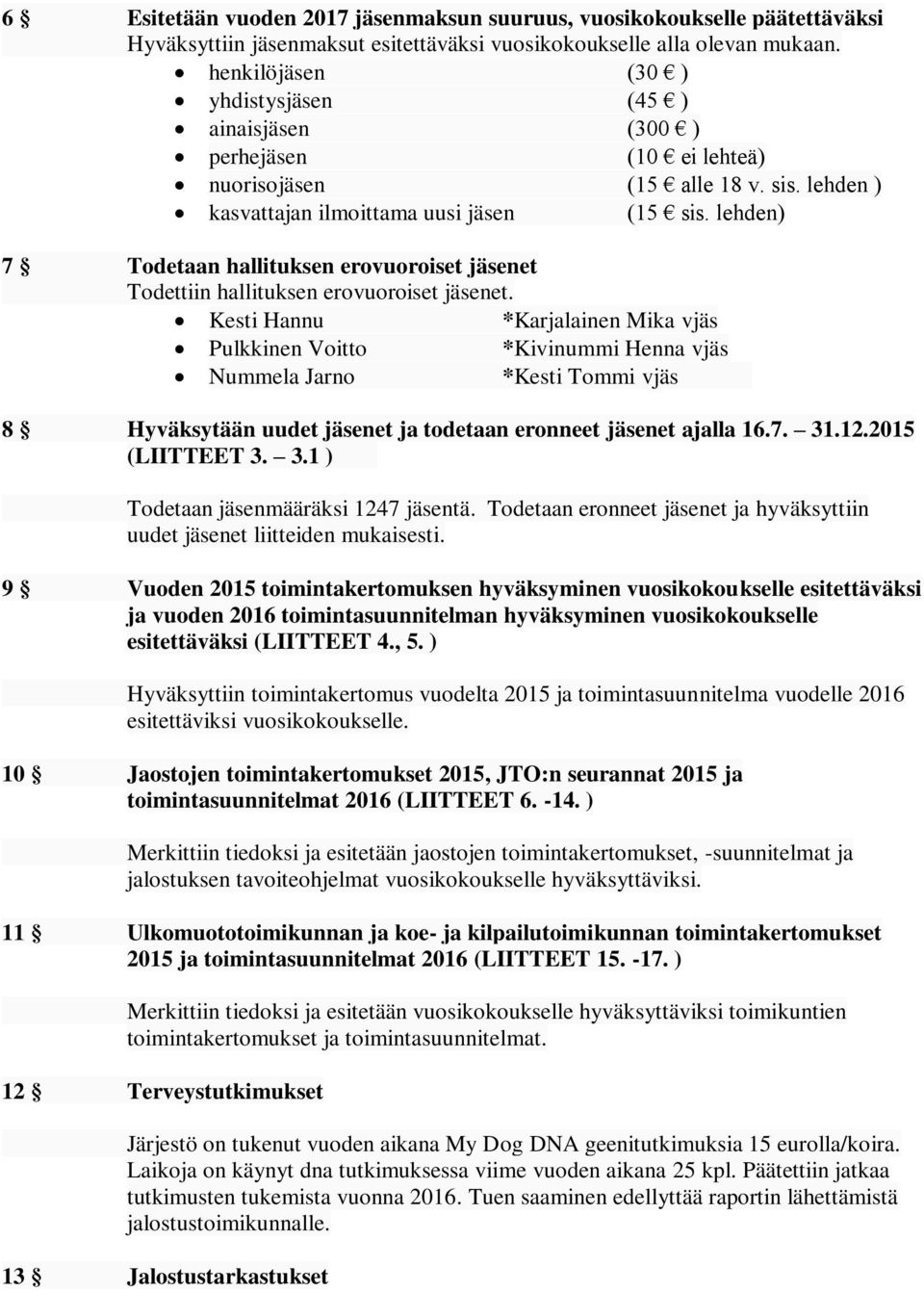 lehden) 7 Todetaan hallituksen erovuoroiset jäsenet Todettiin hallituksen erovuoroiset jäsenet.