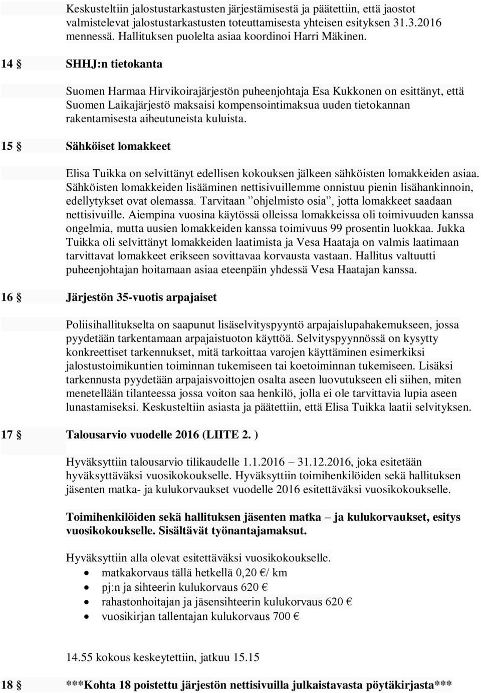 14 SHHJ:n tietokanta Suomen Harmaa Hirvikoirajärjestön puheenjohtaja Esa Kukkonen on esittänyt, että Suomen Laikajärjestö maksaisi kompensointimaksua uuden tietokannan rakentamisesta aiheutuneista