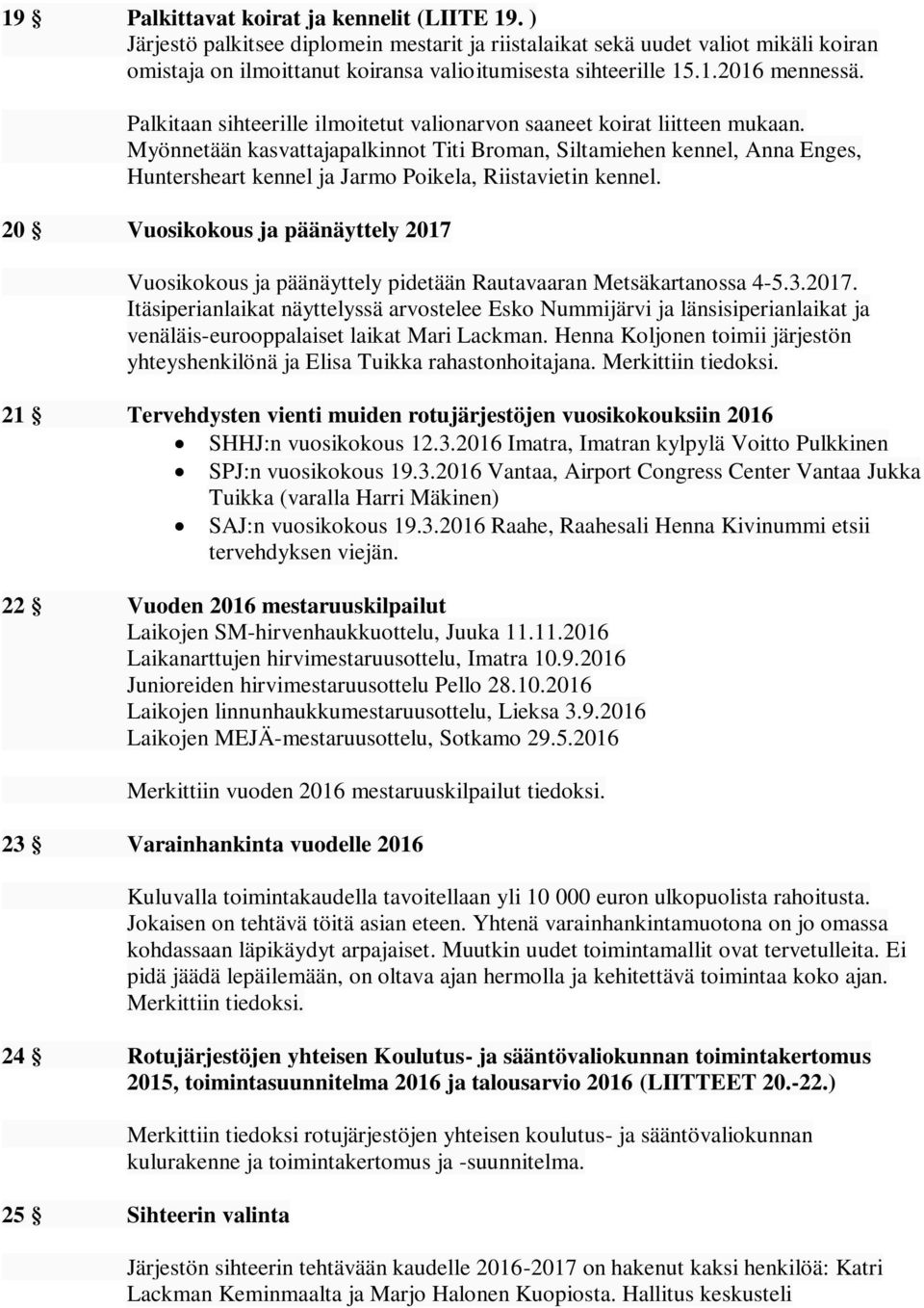 Myönnetään kasvattajapalkinnot Titi Broman, Siltamiehen kennel, Anna Enges, Huntersheart kennel ja Jarmo Poikela, Riistavietin kennel.