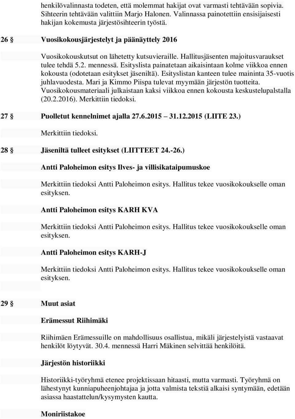 Hallitusjäsenten majoitusvaraukset tulee tehdä 5.2. mennessä. Esityslista painatetaan aikaisintaan kolme viikkoa ennen kokousta (odotetaan esitykset jäseniltä).