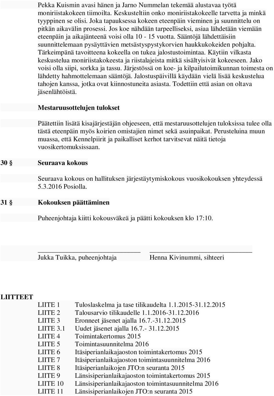 Sääntöjä lähdettäisiin suunnittelemaan pysäyttävien metsästyspystykorvien haukkukokeiden pohjalta. Tärkeimpänä tavoitteena kokeella on tukea jalostustoimintaa.