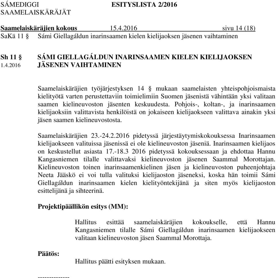 2016 JÄSENEN VAIHTAMINEN Saamelaiskäräjien työjärjestyksen 14 mukaan saamelaisten yhteispohjoismaista kielityötä varten perustettaviin toimielimiin Suomen jäsenistä vähintään yksi valitaan saamen