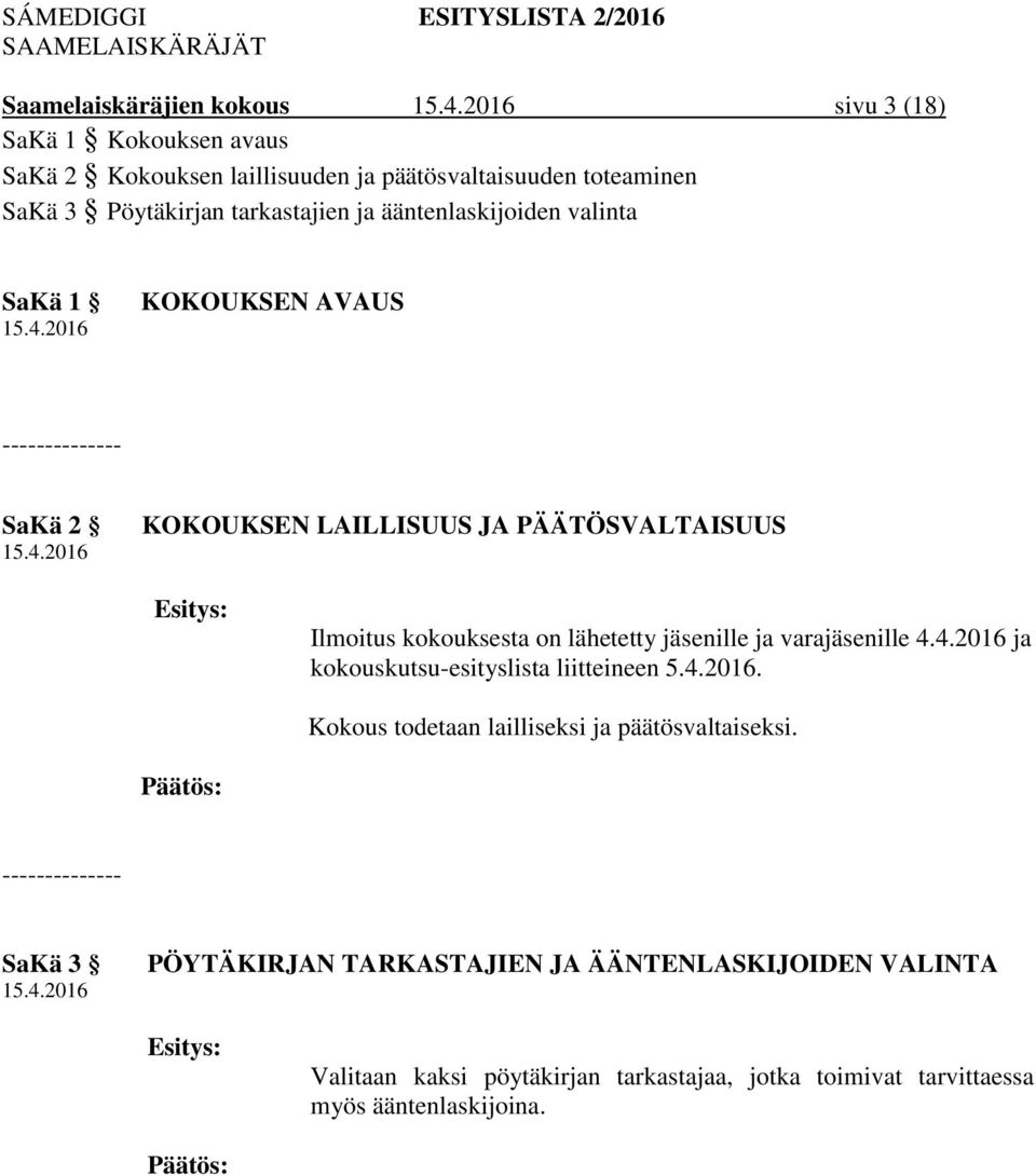 lähetetty jäsenille ja varajäsenille 4.4.2016 ja kokouskutsu-esityslista liitteineen 5.4.2016. Kokous todetaan lailliseksi ja päätösvaltaiseksi.