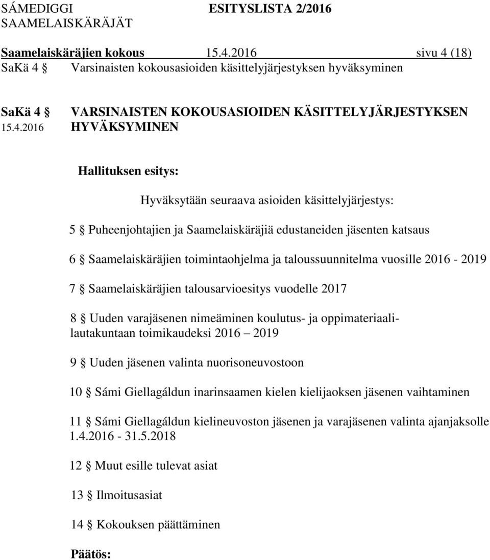 Saamelaiskäräjien talousarvioesitys vuodelle 2017 8 Uuden varajäsenen nimeäminen koulutus- ja oppimateriaalilautakuntaan toimikaudeksi 2016 2019 9 Uuden jäsenen valinta nuorisoneuvostoon 10 Sámi