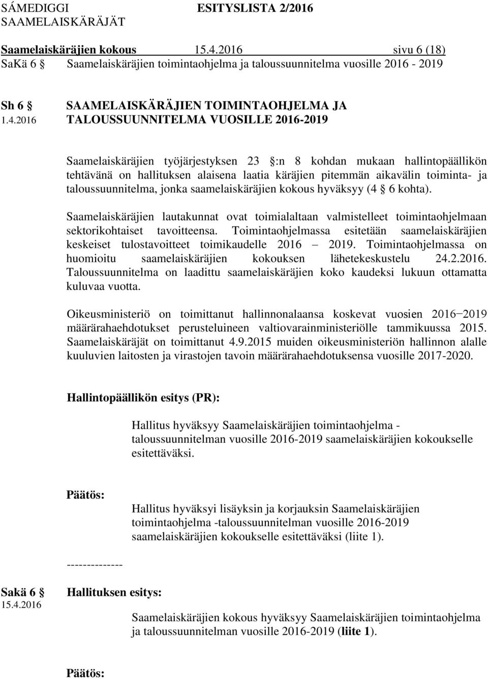 taloussuunnitelma, jonka saamelaiskäräjien kokous hyväksyy (4 6 kohta). Saamelaiskäräjien lautakunnat ovat toimialaltaan valmistelleet toimintaohjelmaan sektorikohtaiset tavoitteensa.