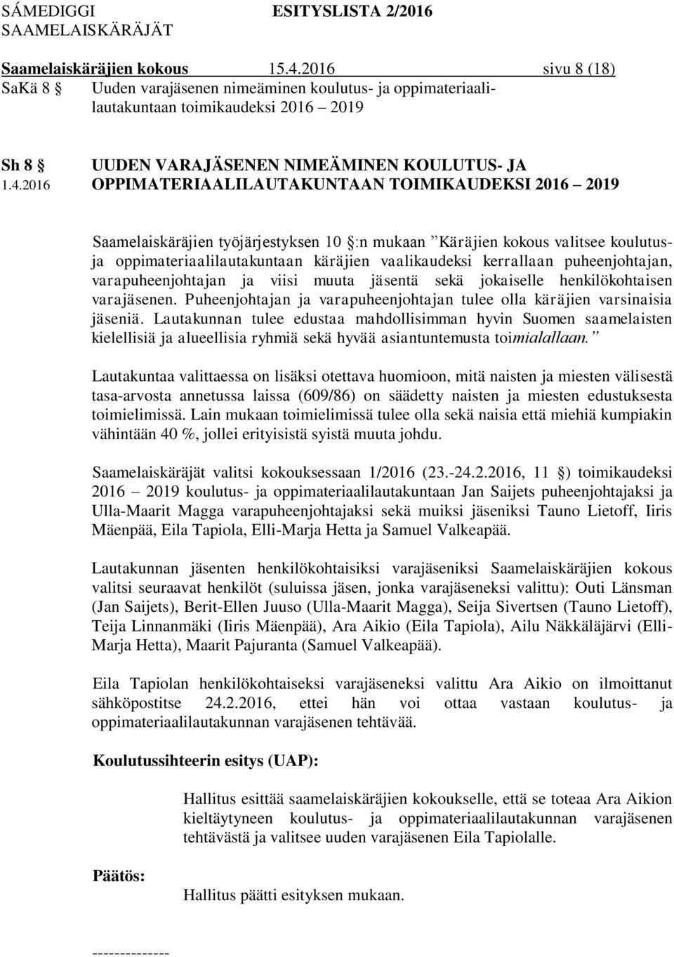 puheenjohtajan, varapuheenjohtajan ja viisi muuta jäsentä sekä jokaiselle henkilökohtaisen varajäsenen. Puheenjohtajan ja varapuheenjohtajan tulee olla käräjien varsinaisia jäseniä.