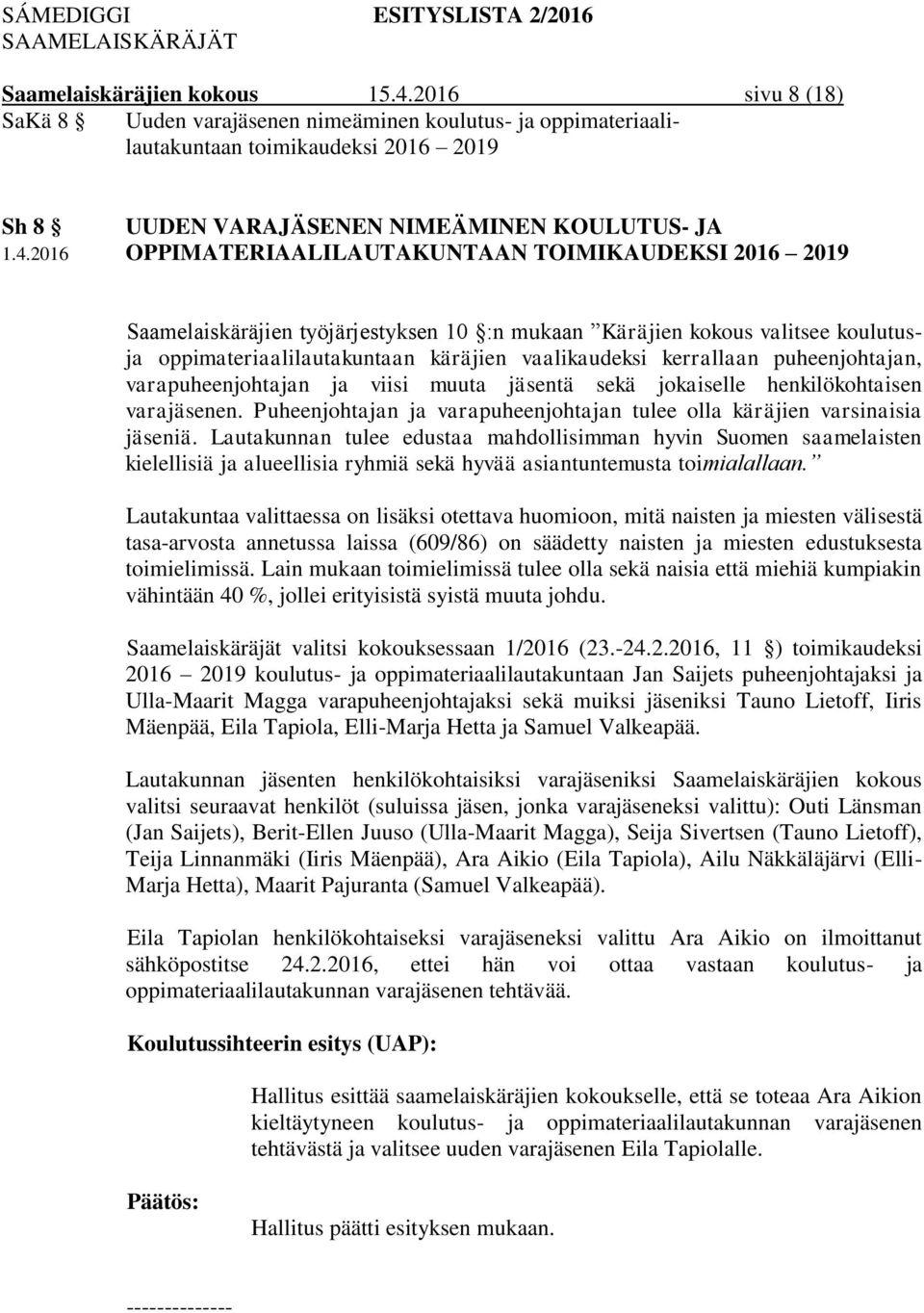 puheenjohtajan, varapuheenjohtajan ja viisi muuta jäsentä sekä jokaiselle henkilökohtaisen varajäsenen. Puheenjohtajan ja varapuheenjohtajan tulee olla käräjien varsinaisia jäseniä.