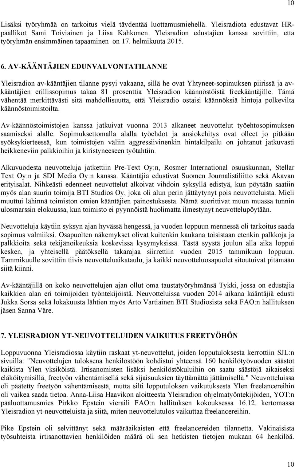 AV-KÄÄNTÄJIEN EDUNVALVONTATILANNE Yleisradion av-kääntäjien tilanne pysyi vakaana, sillä he ovat Yhtyneet-sopimuksen piirissä ja avkääntäjien erillissopimus takaa 81 prosenttia Yleisradion