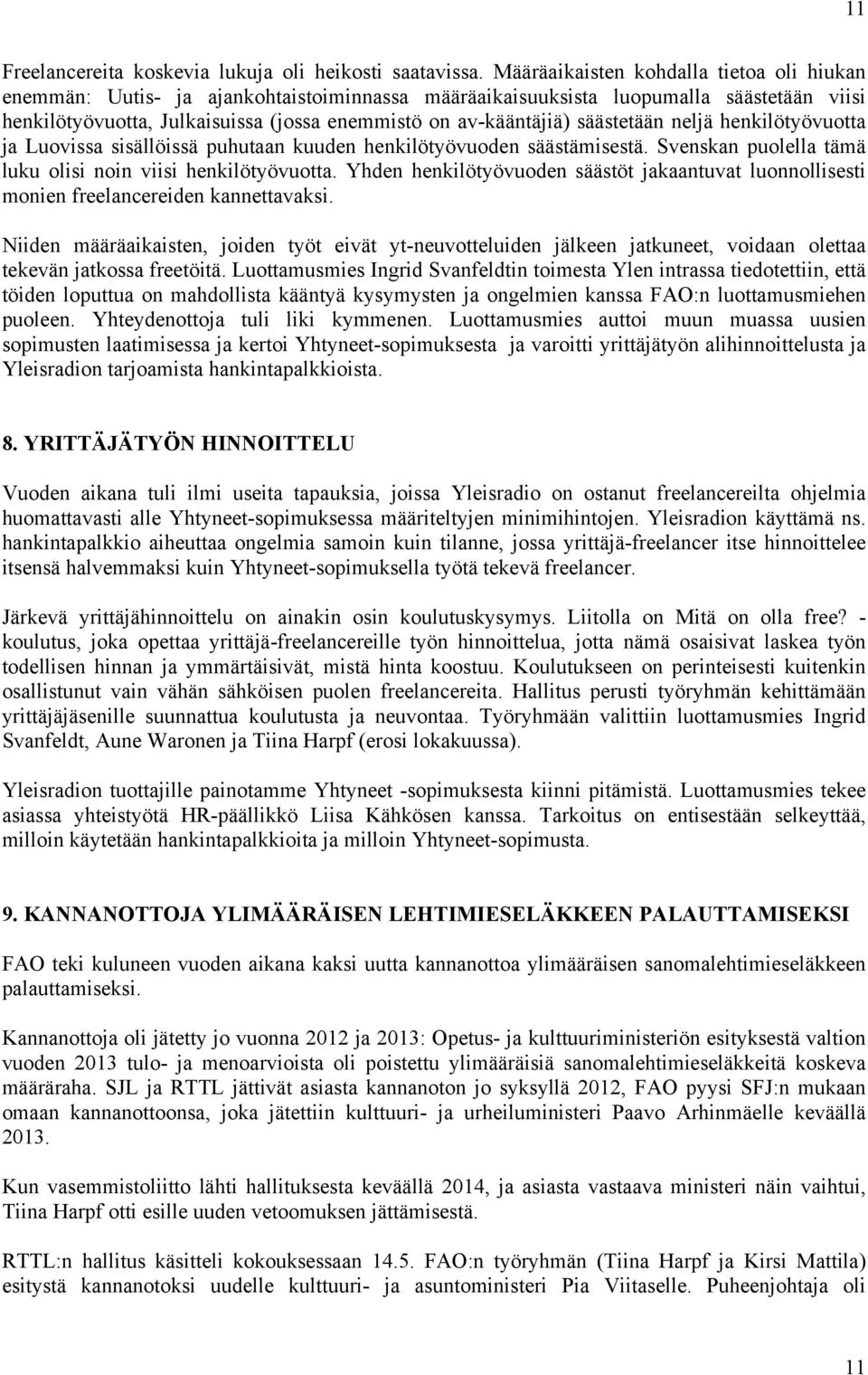 säästetään neljä henkilötyövuotta ja Luovissa sisällöissä puhutaan kuuden henkilötyövuoden säästämisestä. Svenskan puolella tämä luku olisi noin viisi henkilötyövuotta.