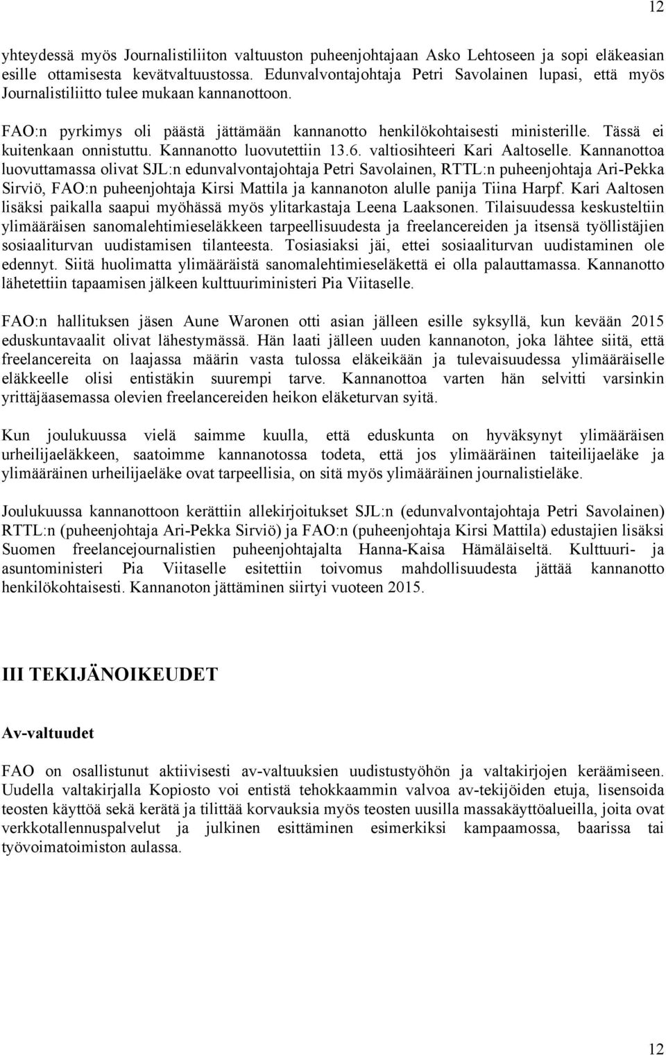 Tässä ei kuitenkaan onnistuttu. Kannanotto luovutettiin 13.6. valtiosihteeri Kari Aaltoselle.