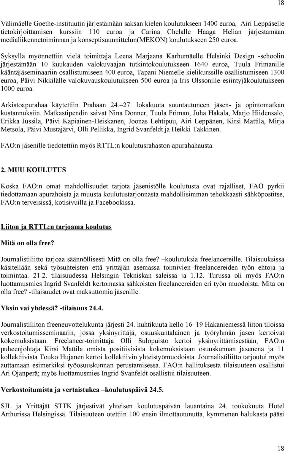 Syksyllä myönnettiin vielä toimittaja Leena Marjaana Karhumäelle Helsinki Design -schoolin järjestämään 10 kuukauden valokuvaajan tutkintokoulutukseen 1640 euroa, Tuula Frimanille kääntäjäseminaariin