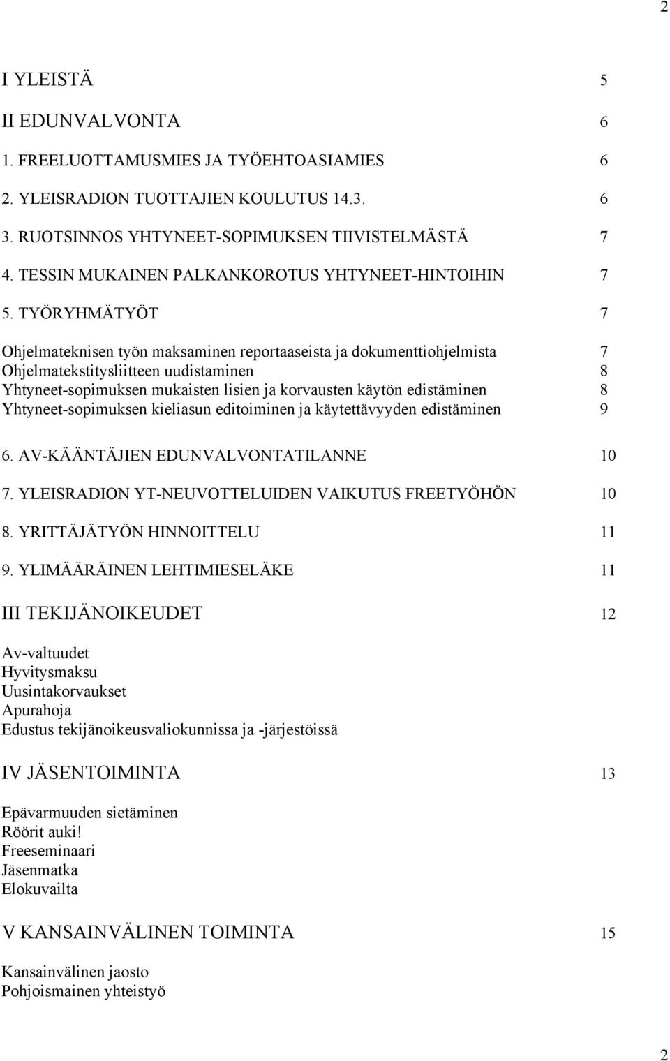 TYÖRYHMÄTYÖT 7 Ohjelmateknisen työn maksaminen reportaaseista ja dokumenttiohjelmista 7 Ohjelmatekstitysliitteen uudistaminen 8 Yhtyneet-sopimuksen mukaisten lisien ja korvausten käytön edistäminen 8