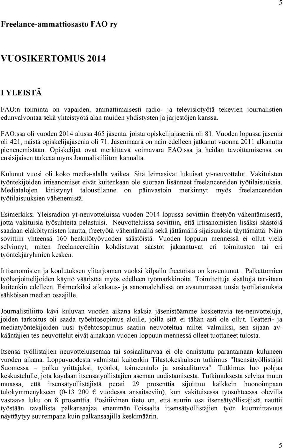 Jäsenmäärä on näin edelleen jatkanut vuonna 2011 alkanutta pienenemistään.