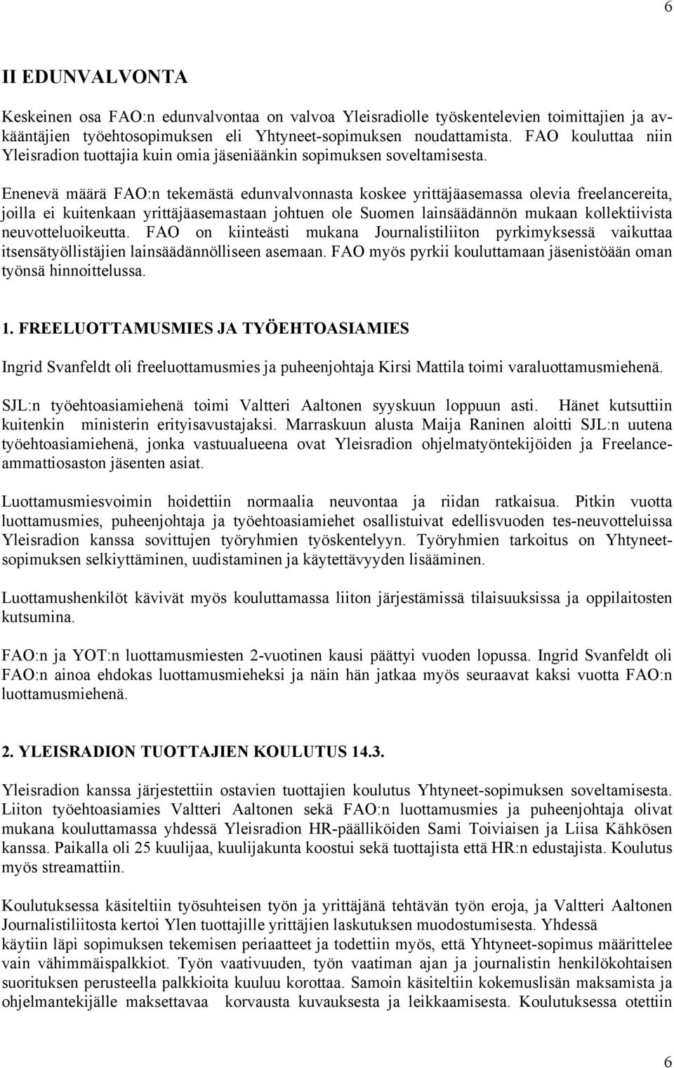 Enenevä määrä FAO:n tekemästä edunvalvonnasta koskee yrittäjäasemassa olevia freelancereita, joilla ei kuitenkaan yrittäjäasemastaan johtuen ole Suomen lainsäädännön mukaan kollektiivista