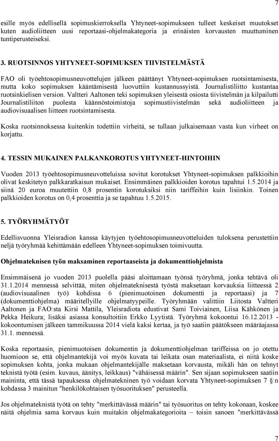 RUOTSINNOS YHTYNEET-SOPIMUKSEN TIIVISTELMÄSTÄ FAO oli työehtosopimusneuvottelujen jälkeen päättänyt Yhtyneet-sopimuksen ruotsintamisesta, mutta koko sopimuksen kääntämisestä luovuttiin