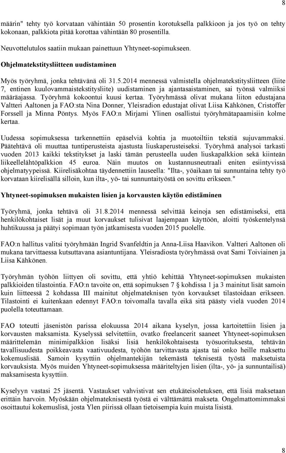 2014 mennessä valmistella ohjelmatekstitysliitteen (liite 7, entinen kuulovammaistekstitysliite) uudistaminen ja ajantasaistaminen, sai työnsä valmiiksi määräajassa. Työryhmä kokoontui kuusi kertaa.