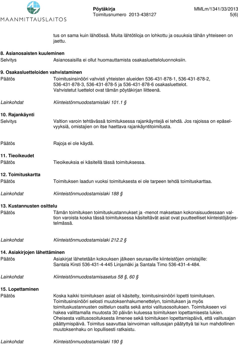 Osakasluetteloiden vahvistaminen Toimitusinsinööri vahvisti yhteisten alueiden 536-431-878-1, 536-431-878-2, 536-431-878-3, 536-431-878-5 ja 536-431-878-6 osakasluettelot.