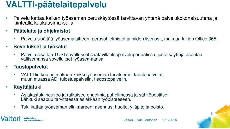 Sovellukset ja työkalut Palvelu sisältää TOSI sovellukset saatavilla itsepalveluportaalissa, josta käyttäjä asentaa valitsemansa sovellukset työasemaansa.