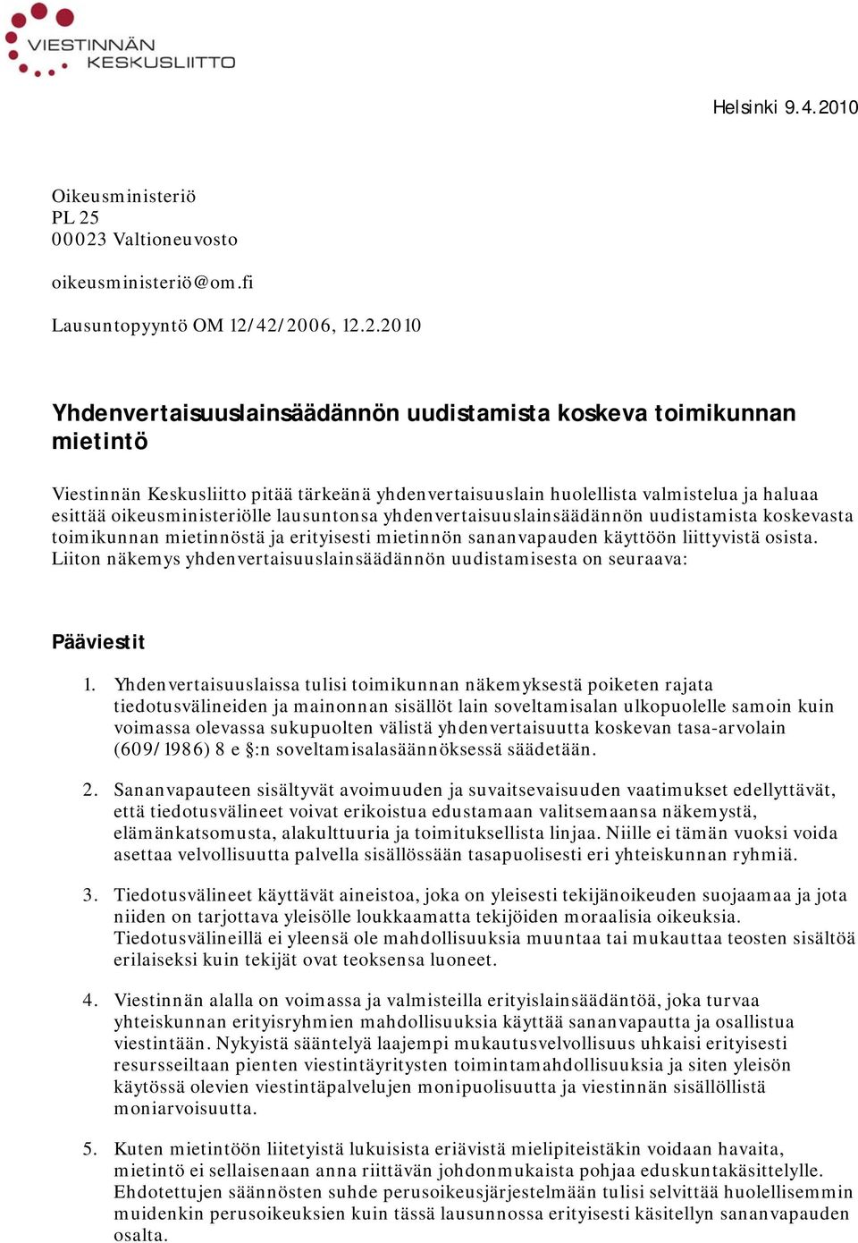 00023 Valtioneuvosto oikeusministeriö@om.fi Lausuntopyyntö OM 12/42/2006, 12.2.2010 Yhdenvertaisuuslainsäädännön uudistamista koskeva toimikunnan mietintö Viestinnän Keskusliitto pitää tärkeänä