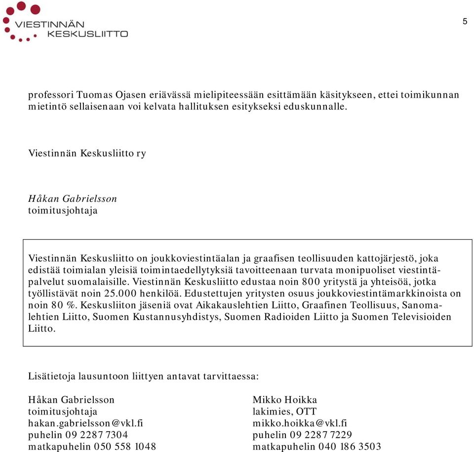 toimintaedellytyksiä tavoitteenaan turvata monipuoliset viestintäpalvelut suomalaisille. Viestinnän Keskusliitto edustaa noin 800 yritystä ja yhteisöä, jotka työllistävät noin 25.000 henkilöä.